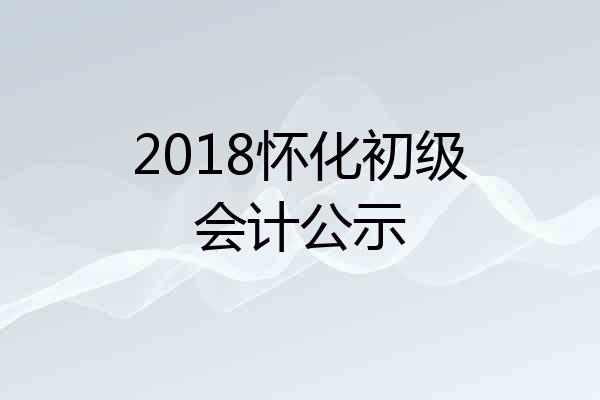 2018怀化初级会计公示