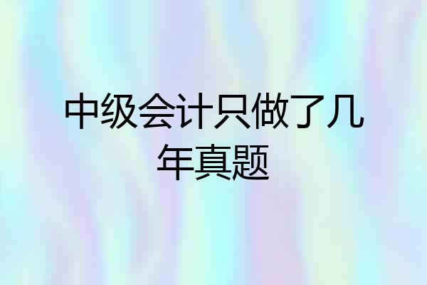中级会计只做了几年真题