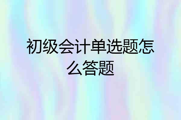 初级会计单选题怎么答题