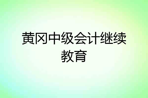 黄冈中级会计继续教育
