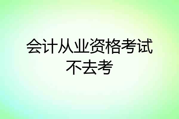 会计从业资格考试不去考