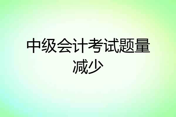 中级会计考试题量减少