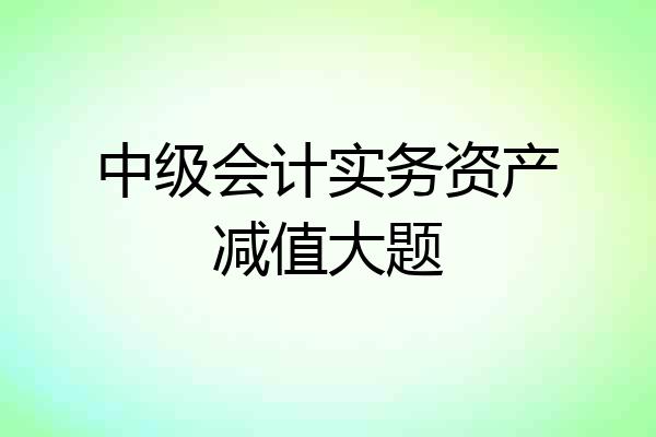 中级会计实务资产减值大题