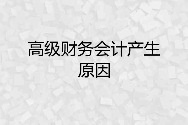 高级财务会计产生原因