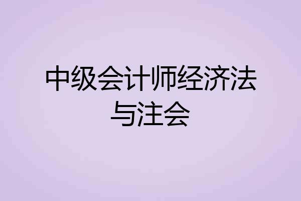 中级会计师经济法与注会