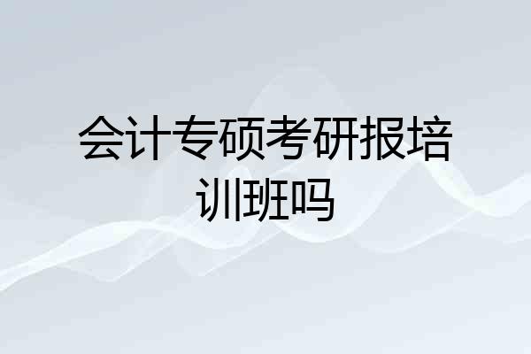 会计专硕考研报培训班吗