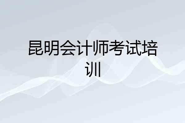 昆明会计师考试培训