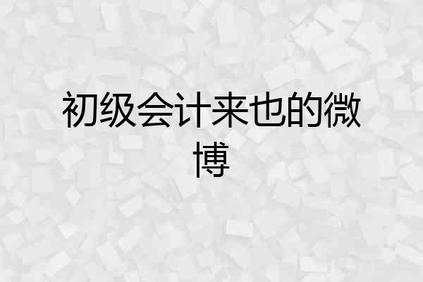 初级会计来也的微博