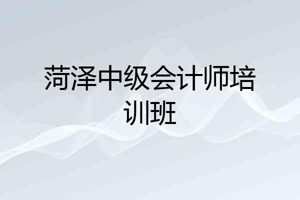 菏泽中级会计师培训班