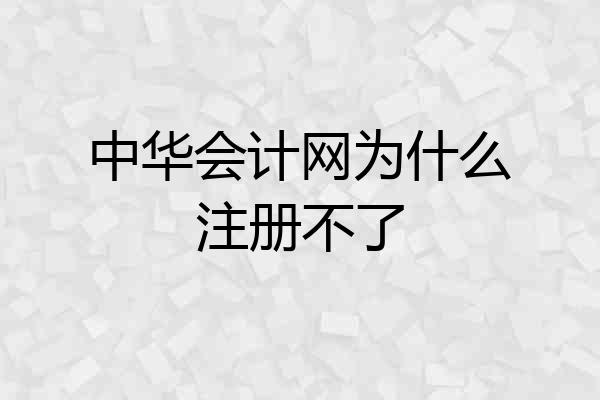 中华会计网为什么注册不了