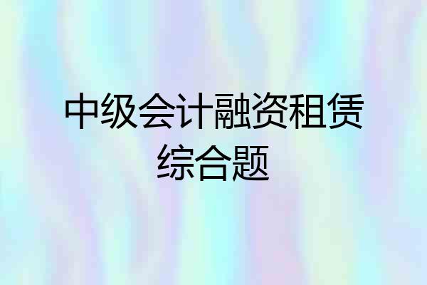 中级会计融资租赁综合题