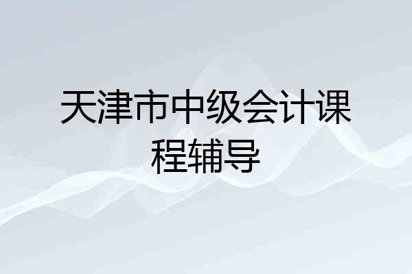 天津市中级会计课程辅导