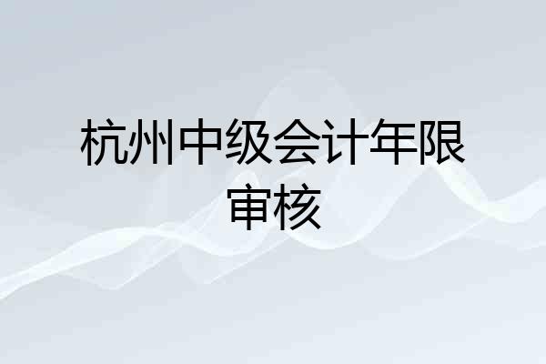 杭州中级会计年限审核