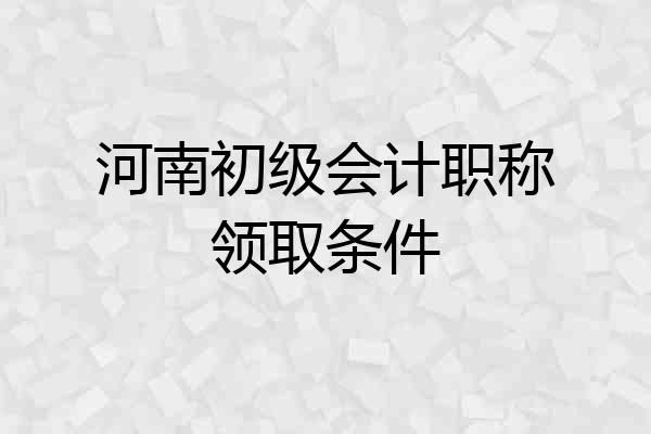 河南初级会计职称领取条件