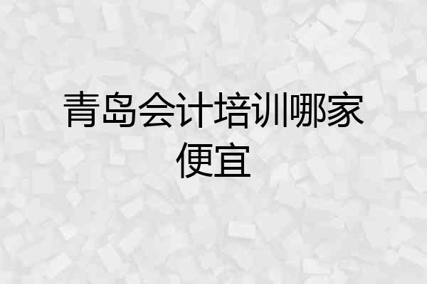 青岛会计培训哪家便宜