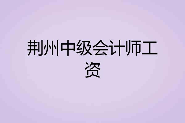 荆州中级会计师工资