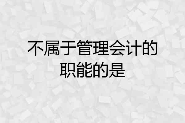 不属于管理会计的职能的是