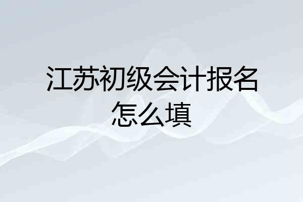 江苏初级会计报名怎么填