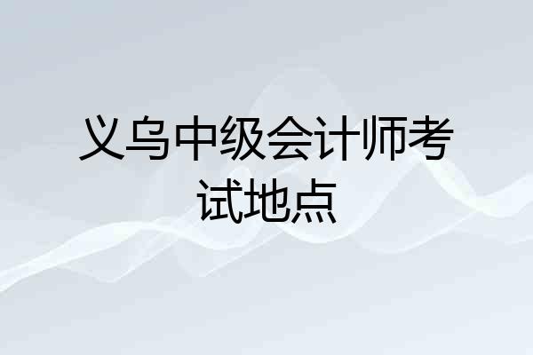 义乌中级会计师考试地点