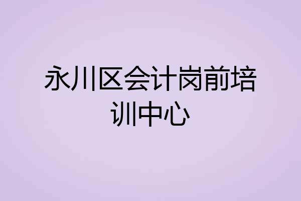 永川区会计岗前培训中心