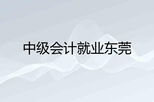 中级会计就业东莞