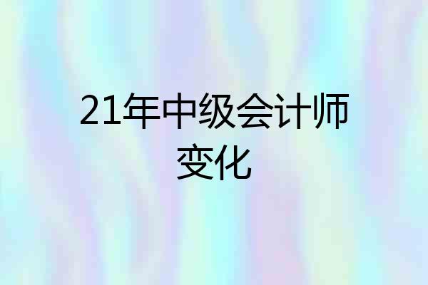 21年中级会计师变化