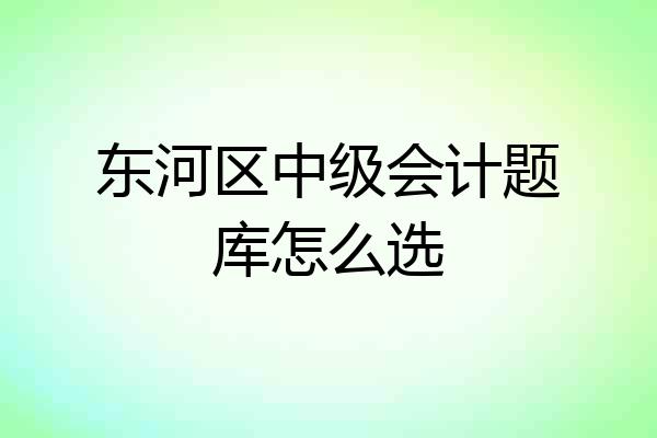 东河区中级会计题库怎么选