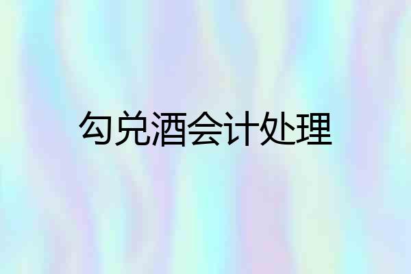 勾兑酒会计处理