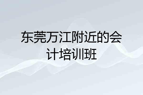 东莞万江附近的会计培训班