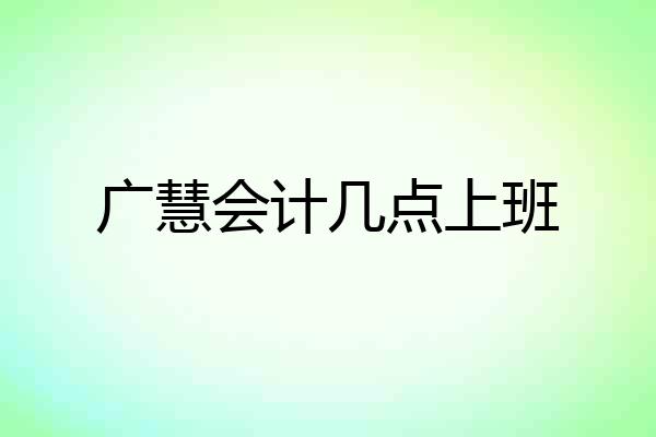 广慧会计几点上班