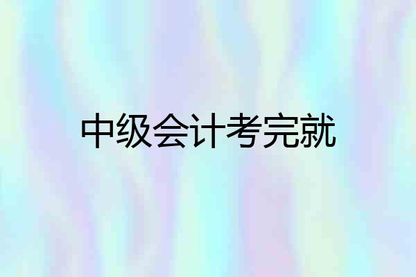 中级会计考完就
