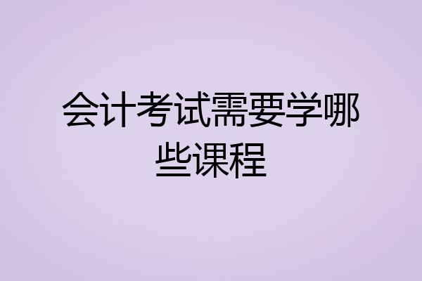 会计考试需要学哪些课程