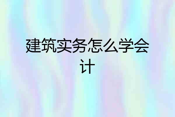 建筑实务怎么学会计