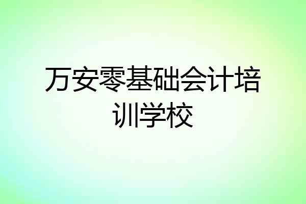 万安零基础会计培训学校