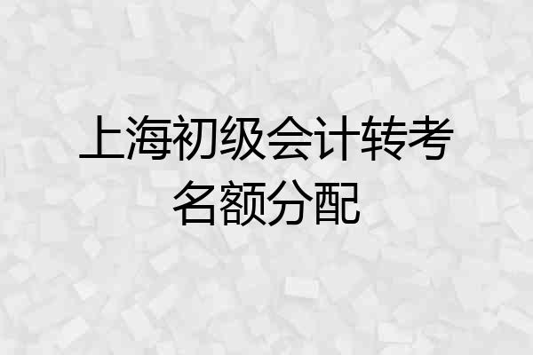 上海初级会计转考名额分配