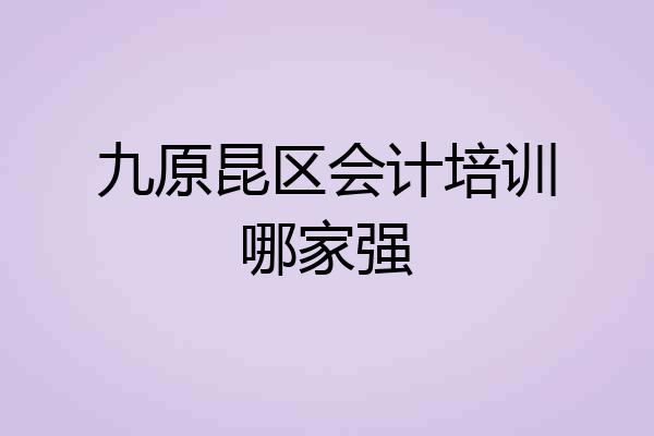 九原昆区会计培训哪家强
