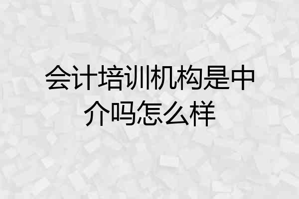 会计培训机构是中介吗怎么样
