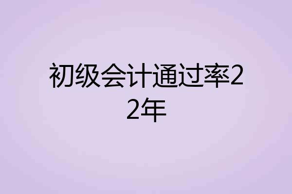 初级会计通过率22年