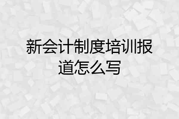 新会计制度培训报道怎么写