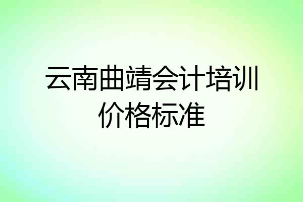 云南曲靖会计培训价格标准
