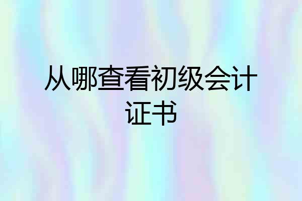 从哪查看初级会计证书
