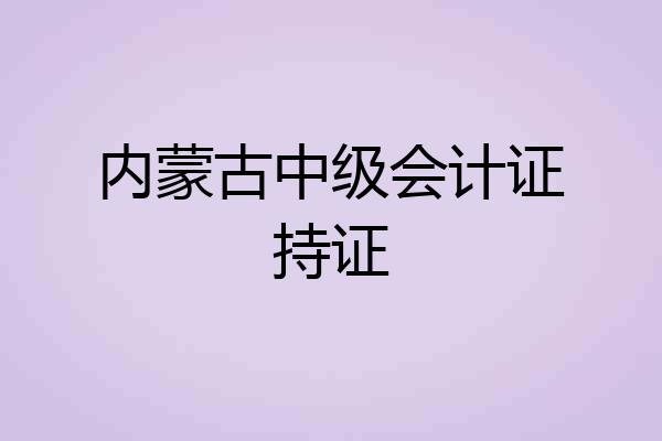 内蒙古中级会计证持证