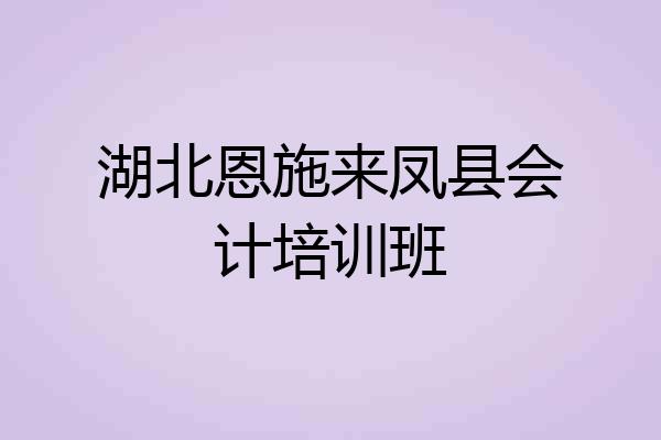 湖北恩施来凤县会计培训班