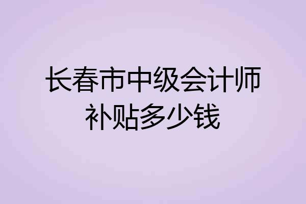 长春市中级会计师补贴多少钱
