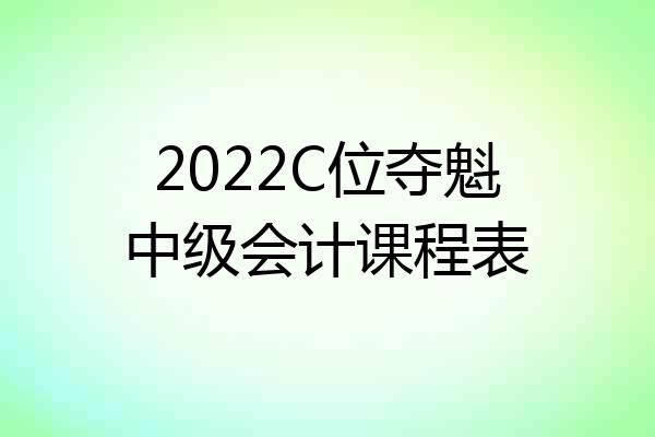2022C位夺魁中级会计课程表