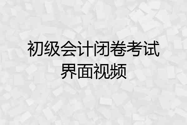 初级会计闭卷考试界面视频