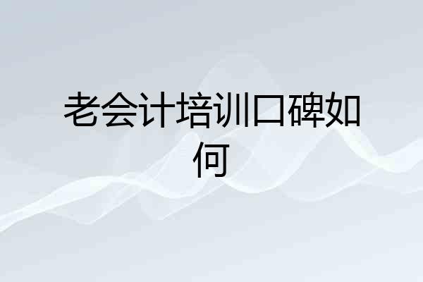 老会计培训口碑如何