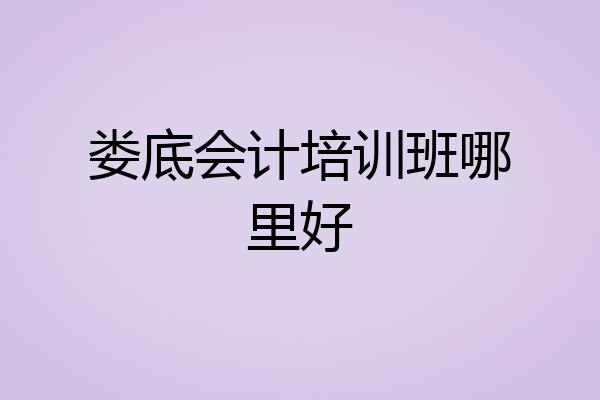 娄底会计培训班哪里好