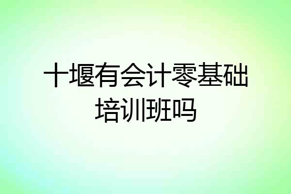 十堰有会计零基础培训班吗