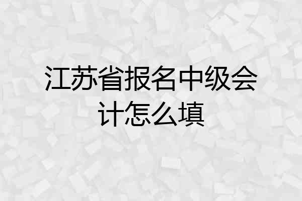 江苏省报名中级会计怎么填